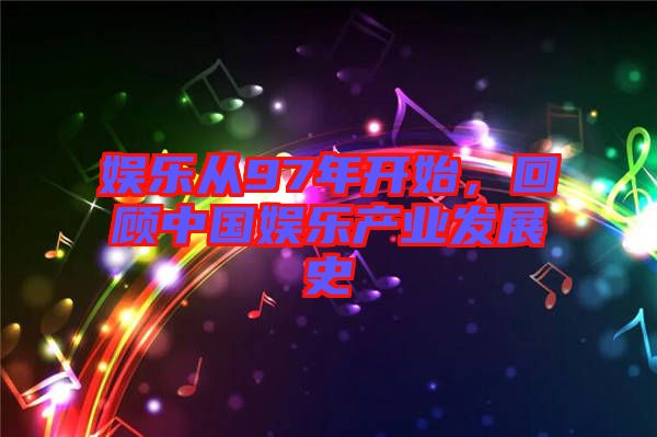 娛樂從97年開始，回顧中國娛樂產業發展史