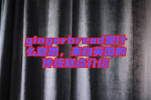 gingerbread是什么意思，來自英國(guó)的傳統(tǒng)糕點(diǎn)介紹