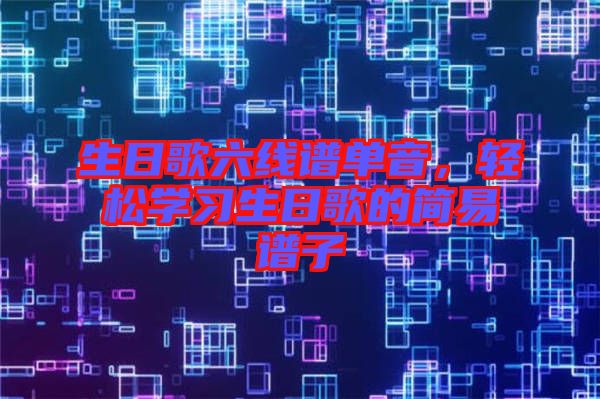 生日歌六線譜單音，輕松學習生日歌的簡易譜子