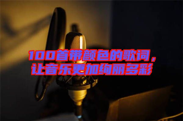 100首帶顏色的歌詞，讓音樂更加絢麗多彩
