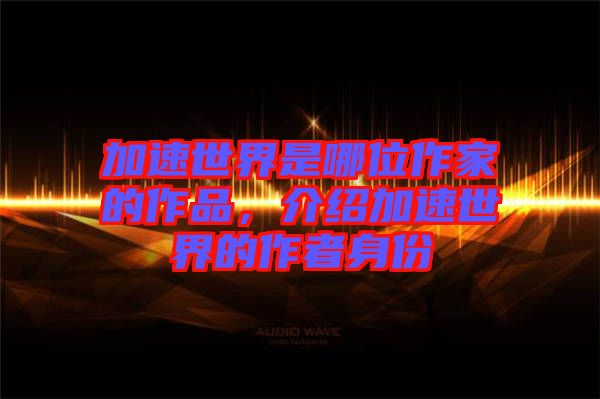 加速世界是哪位作家的作品，介紹加速世界的作者身份