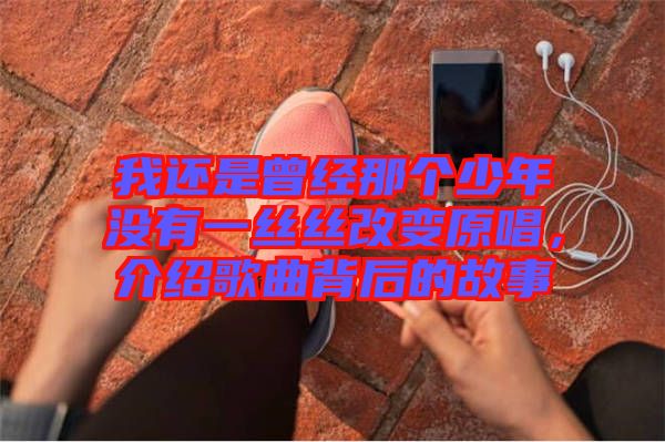 我還是曾經那個少年沒有一絲絲改變原唱，介紹歌曲背后的故事