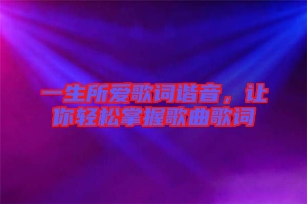 一生所愛歌詞諧音，讓你輕松掌握歌曲歌詞
