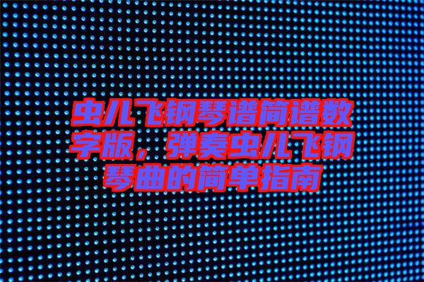 蟲兒飛鋼琴譜簡譜數字版，彈奏蟲兒飛鋼琴曲的簡單指南