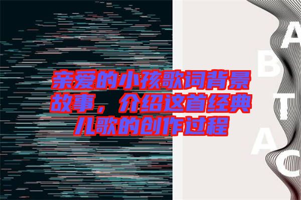 親愛的小孩歌詞背景故事，介紹這首經(jīng)典兒歌的創(chuàng)作過(guò)程