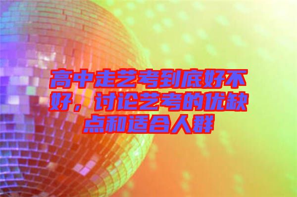 高中走藝考到底好不好，討論藝考的優缺點和適合人群