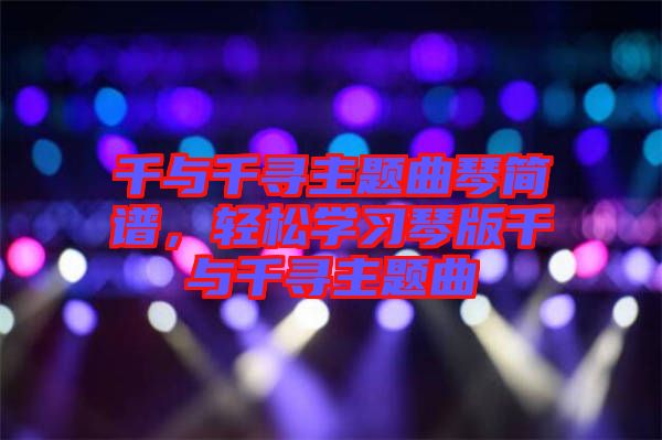 千與千尋主題曲琴簡譜，輕松學習琴版千與千尋主題曲