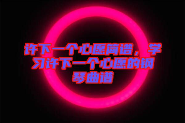 許下一個心愿簡譜，學習許下一個心愿的鋼琴曲譜