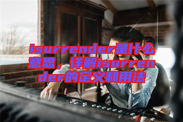 isurrender是什么意思，詳解isurrender的定義和用法