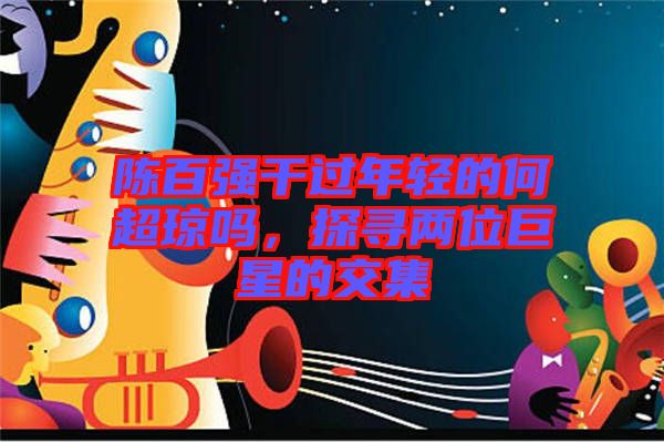 陳百強干過年輕的何超瓊嗎，探尋兩位巨星的交集