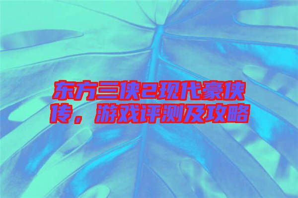東方三俠2現代豪俠傳，游戲評測及攻略