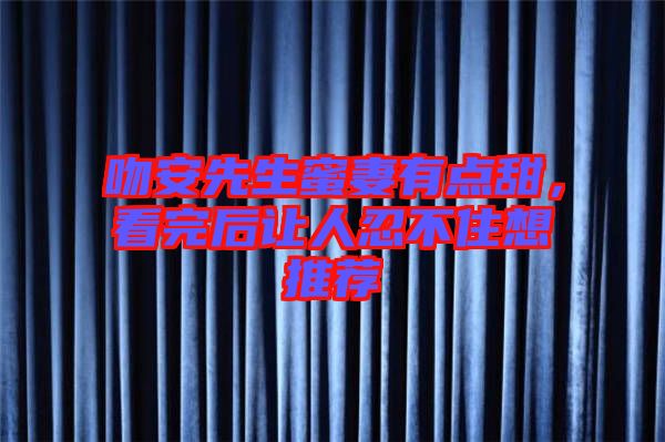 吻安先生蜜妻有點甜，看完后讓人忍不住想推薦