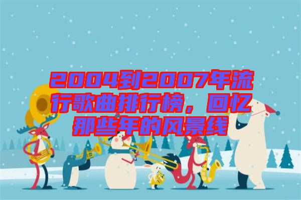 2004到2007年流行歌曲排行榜，回憶那些年的風(fēng)景線