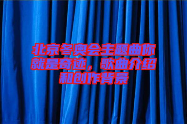 北京冬奧會主題曲你就是奇跡，歌曲介紹和創作背景