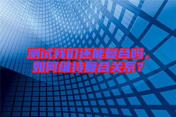 測試我們還能復(fù)合嗎，如何維持復(fù)合關(guān)系？