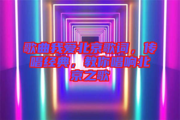 歌曲我愛北京歌詞，傳唱經(jīng)典，教你唱響北京之歌