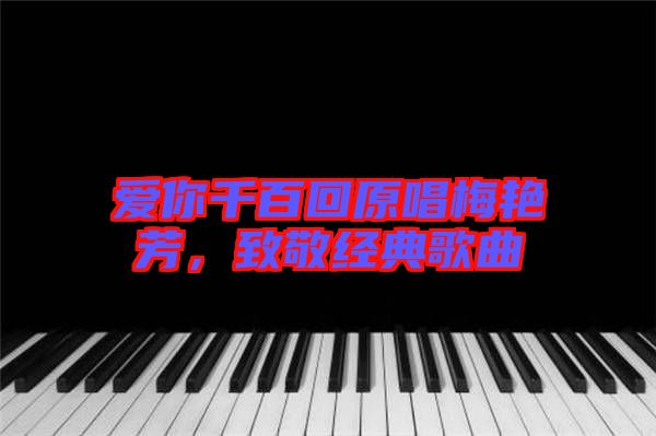 愛你千百回原唱梅艷芳，致敬經典歌曲