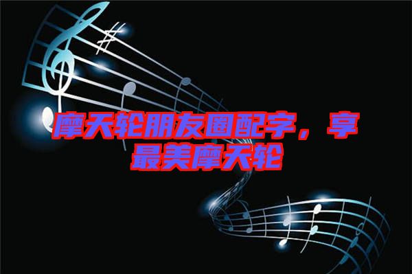 摩天輪朋友圈配字，享最美摩天輪
