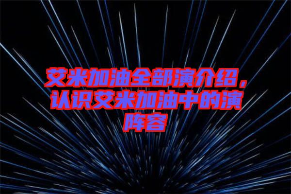 艾米加油全部演介紹，認識艾米加油中的演陣容