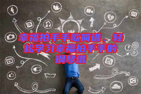 幸福拍手手歌簡譜，輕松學習幸福拍手手的鋼琴譜