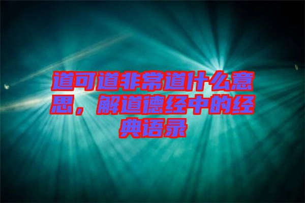 道可道非常道什么意思，解道德經中的經典語錄
