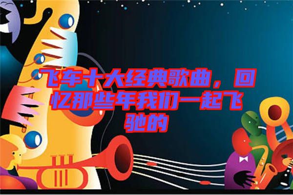 飛車十大經(jīng)典歌曲，回憶那些年我們一起飛馳的