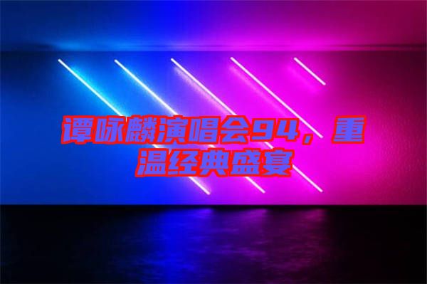 譚詠麟演唱會94，重溫經典盛宴