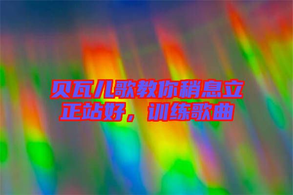 貝瓦兒歌教你稍息立正站好，訓練歌曲