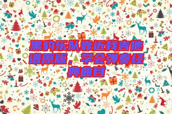 黑豹樂隊靠近我吉他譜原版，學會彈奏經典曲目