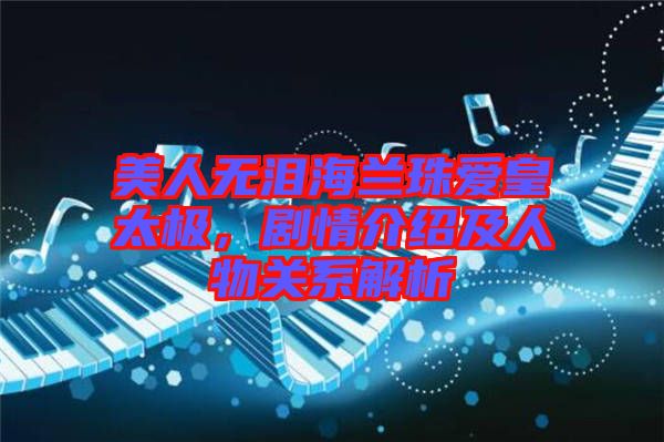 美人無淚海蘭珠愛皇太極，劇情介紹及人物關(guān)系解析