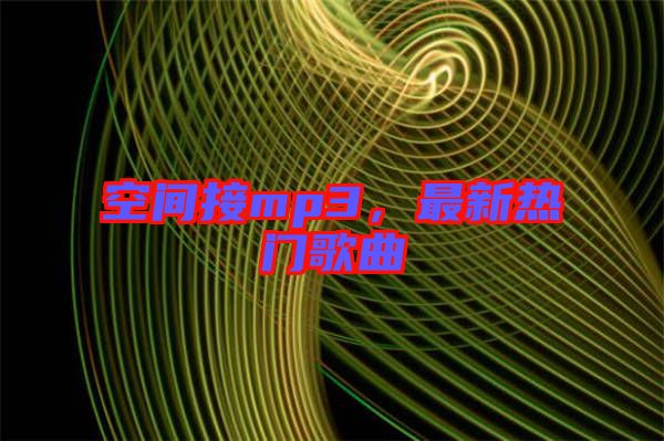 空間接mp3，最新熱門歌曲