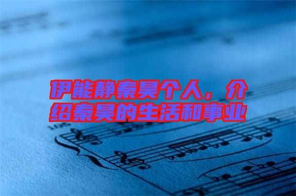 伊能靜秦昊個人，介紹秦昊的生活和事業