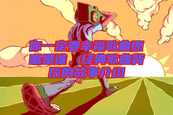 你一定要幸福歌曲原唱是誰，經典歌曲背后的故事介紹