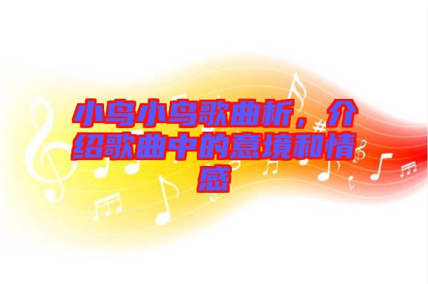 小鳥小鳥歌曲析，介紹歌曲中的意境和情感