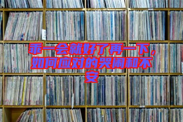乖一會就好了再一下，如何應對的哭鬧和不安