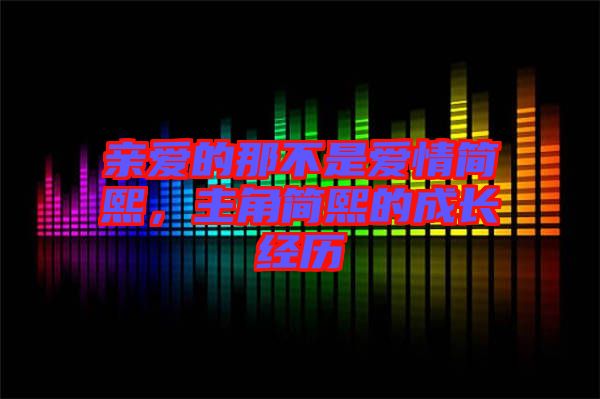 親愛的那不是愛情簡熙，主角簡熙的成長經歷