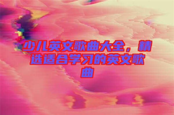 少兒英文歌曲大全，精選適合學習的英文歌曲