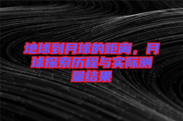 地球到月球的距離，月球探索歷程與實際測量結果