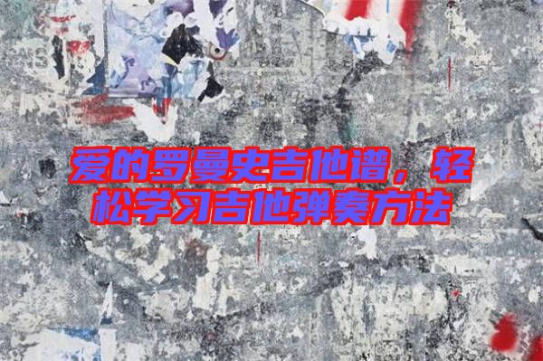 愛的羅曼史吉他譜，輕松學(xué)習(xí)吉他彈奏方法