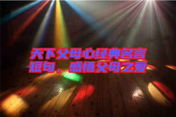 天下父母心經典名言短句，感悟父母之愛