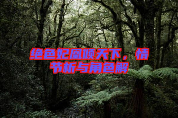 絕色妃凰傾天下，情節(jié)析與角色解