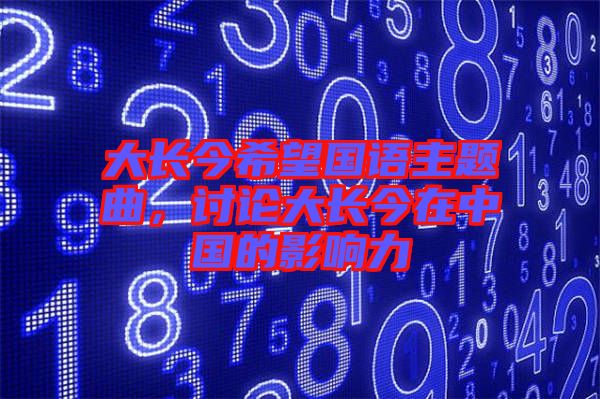 大長今希望國語主題曲，討論大長今在中國的影響力