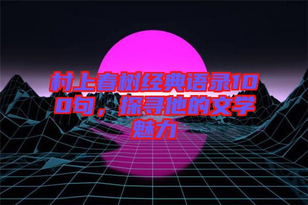 村上春樹經典語錄100句，探尋他的文學魅力