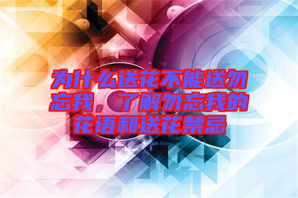 為什么送花不能送勿忘我，了解勿忘我的花語和送花禁忌