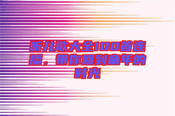 聽兒歌大全100首連播，帶你回到童年的時光