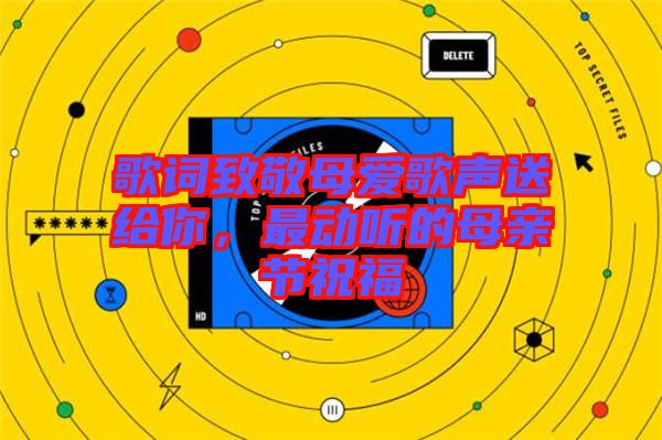 歌詞致敬母愛歌聲送給你，最動聽的母親節祝福