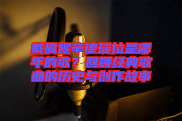 戴佩妮辛德瑞拉是哪年的歌？回顧經典歌曲的歷史與創作故事