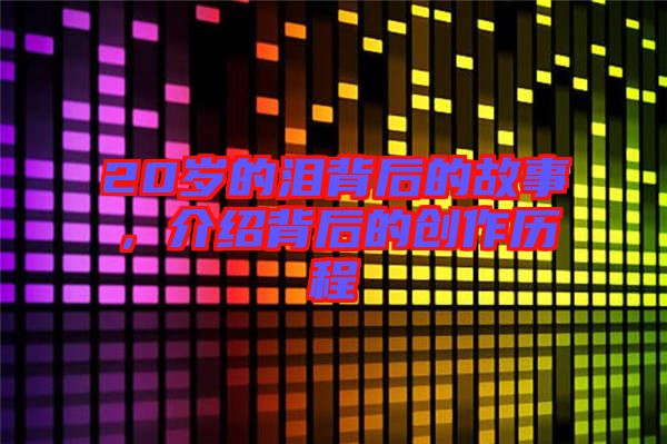 20歲的淚背后的故事，介紹背后的創(chuàng)作歷程