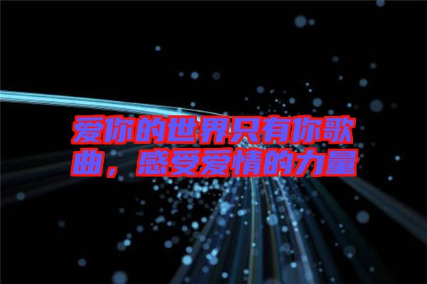 愛你的世界只有你歌曲，感受愛情的力量