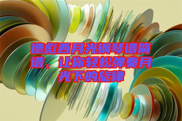德彪西月光鋼琴譜簡譜，讓你輕松彈奏月光下的旋律